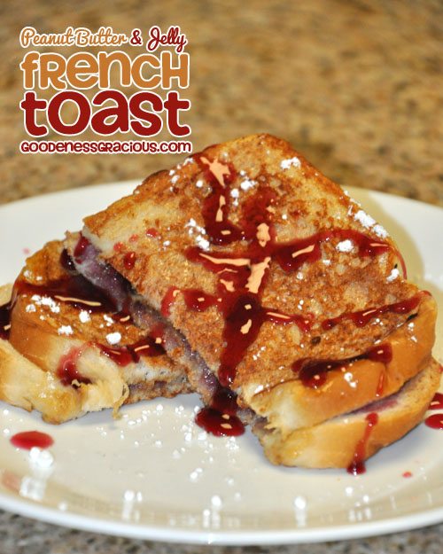 Peanut Butter and Jelly French Toast GOODEness Gracious
