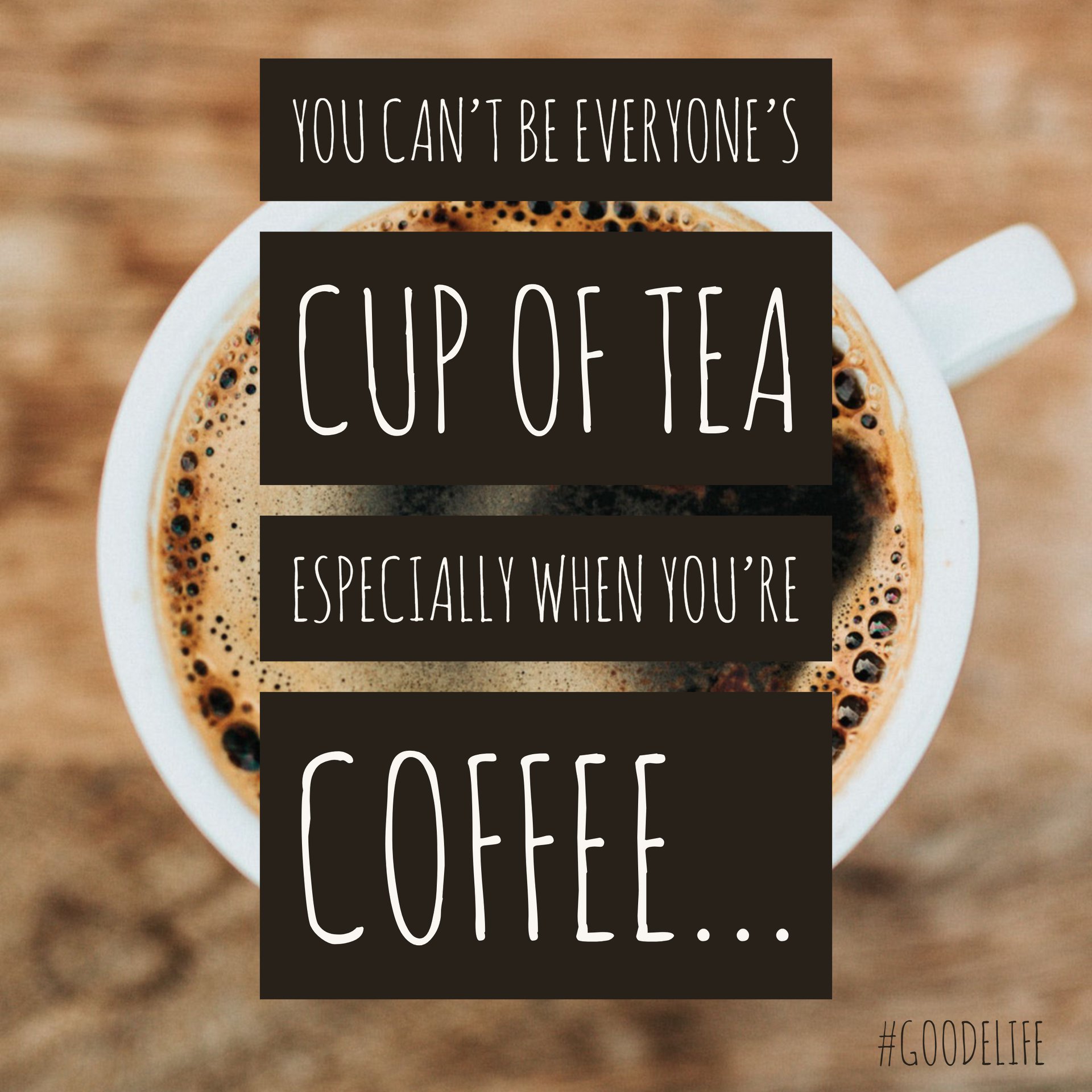 You can't be everyone's cup of tea, especially when you're coffee